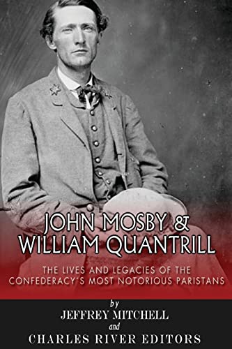 John Mosby and William Quantrill: The Lives and Legacies of the Confederacy’s Most Notorious Partisans