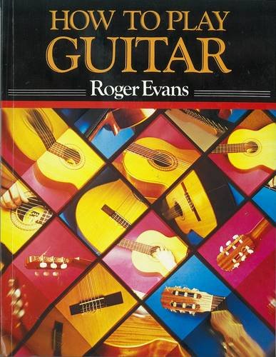 How to Play Guitar: A New Book for Everyone Interested in the Guitar