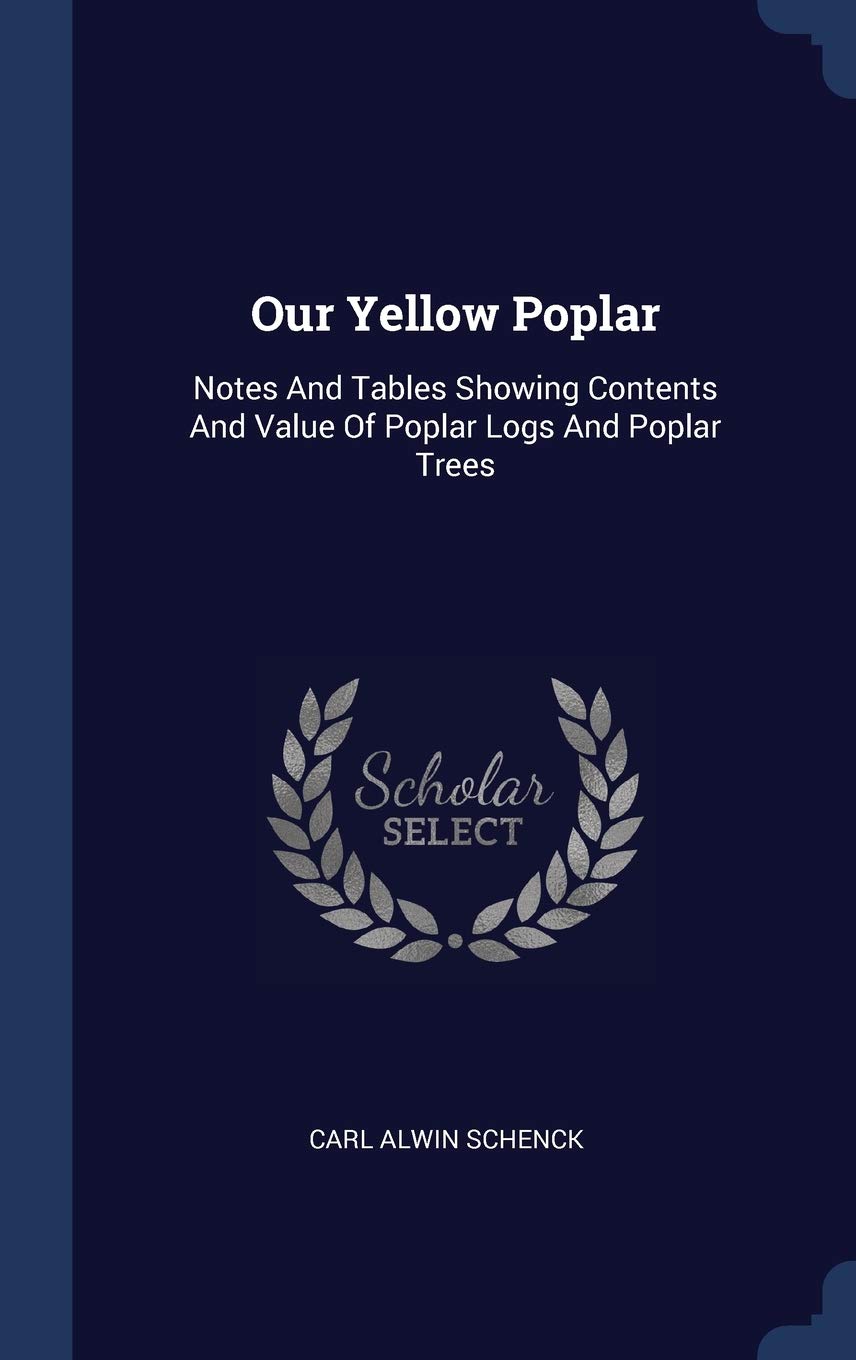 Our Yellow Poplar: Notes And Tables Showing Contents And Value Of Poplar Logs And Poplar Trees