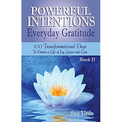 Powerful Intentions ~ Everyday Gratitude - Book II: 100 More Transformational Days to Create a Life of Joy, Grace and Ease