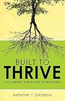 Built to Thrive: Following a Mission of Meaning 1490872213 Book Cover