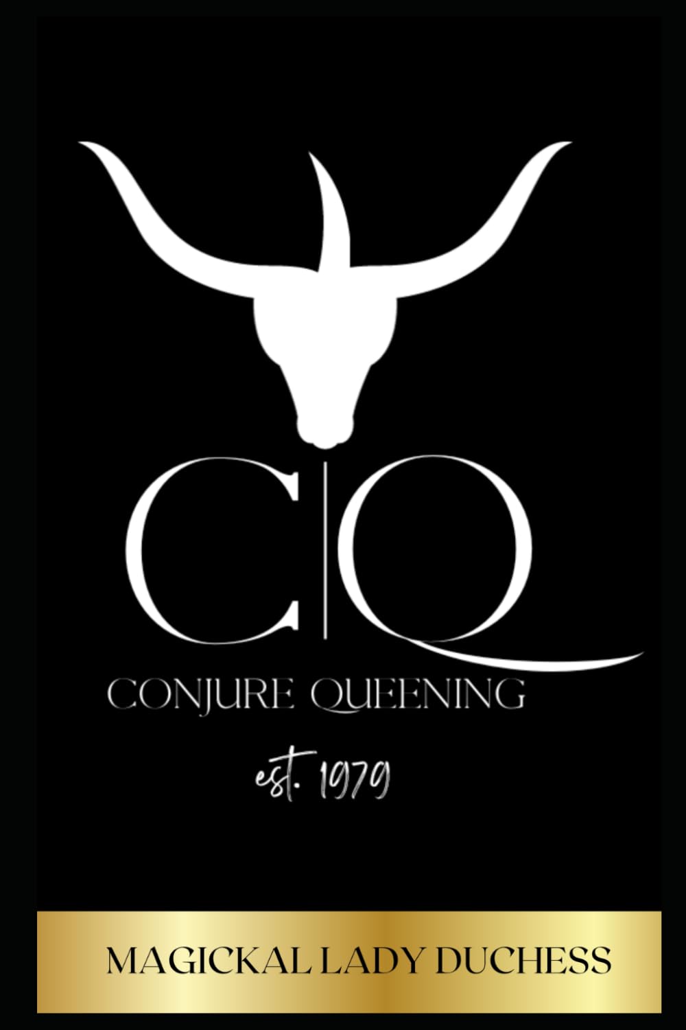 Conjure Queening: Conjure Queening The Life Of Magickal Lady Duchess and The Essential Foundations Of Hoodoo Conjure Workings