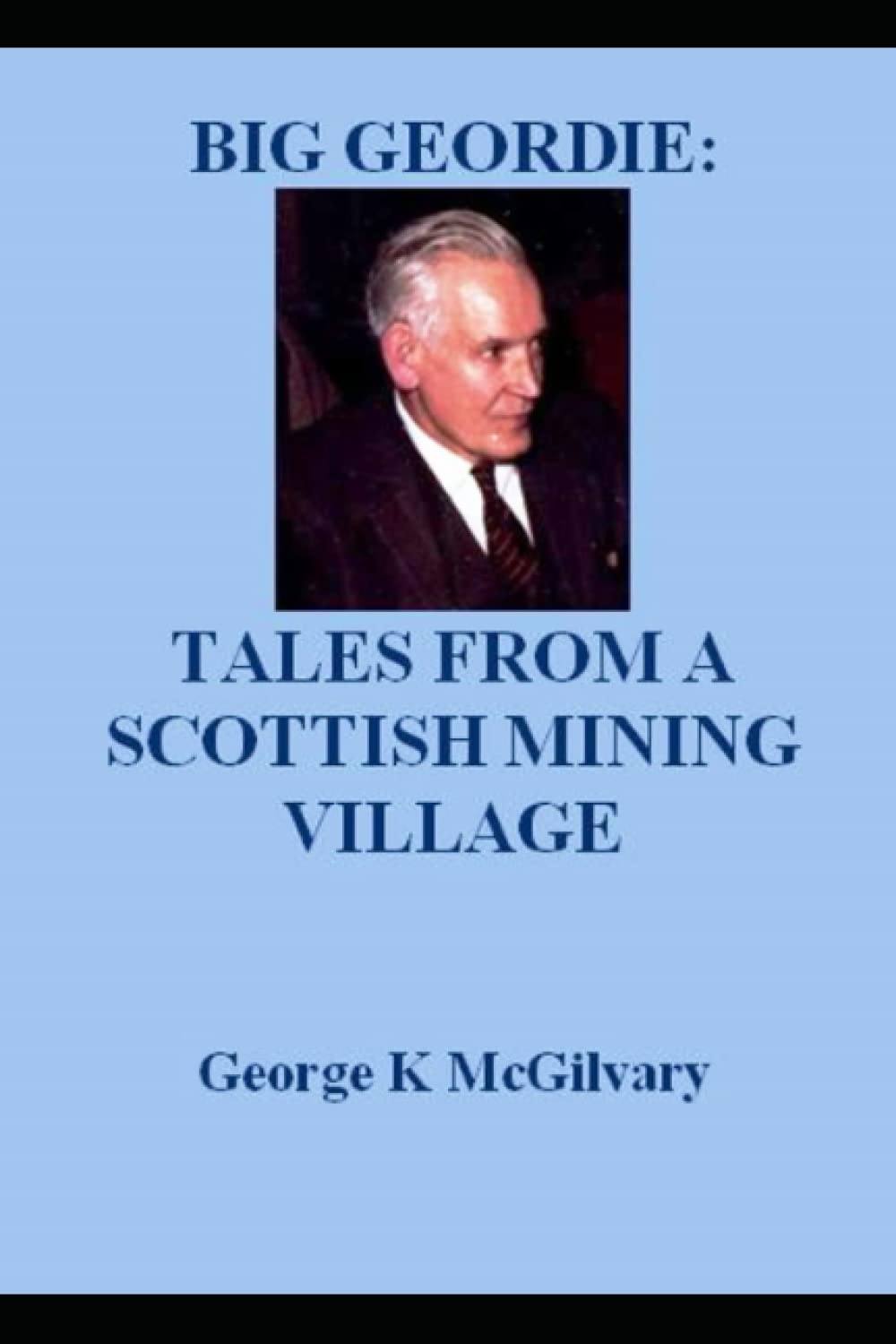 Big Geordie: Tales From A Scottish Mining Village