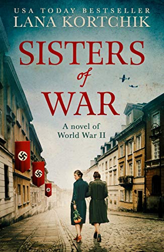 Sisters of War: A gripping and emotional World War Two historical novel by [Lana Kortchik]
