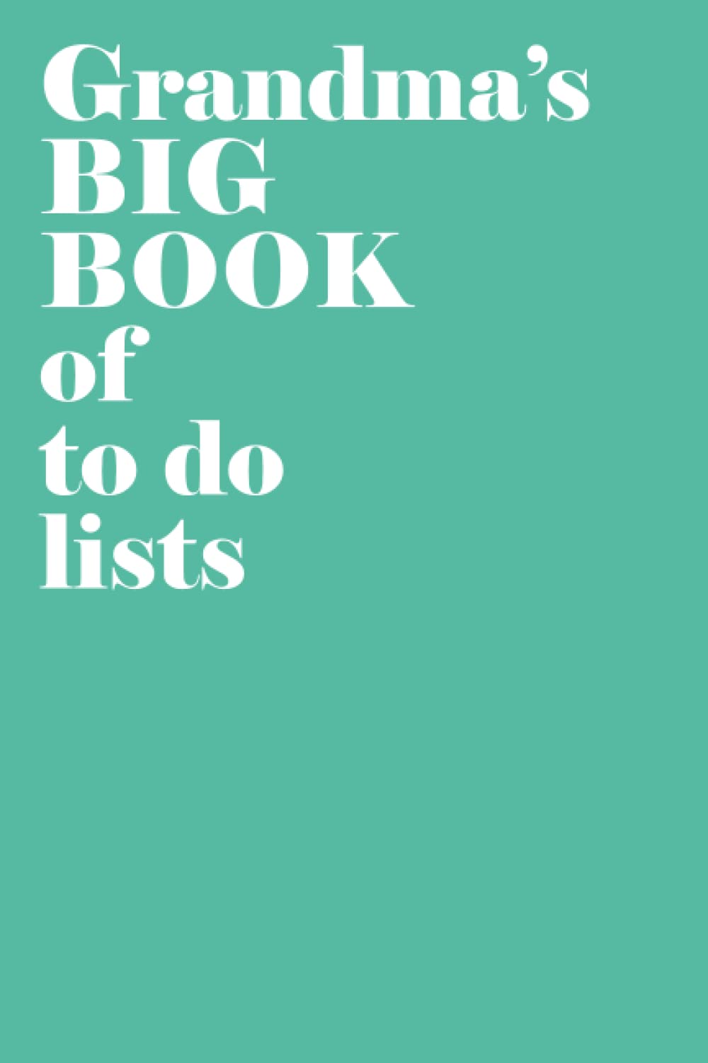 Grandma’s Big Book of to do lists A Grandma is a little bit parent, a little bit teacher & a little bit best friend: Aqua To do list notebook for Grandma