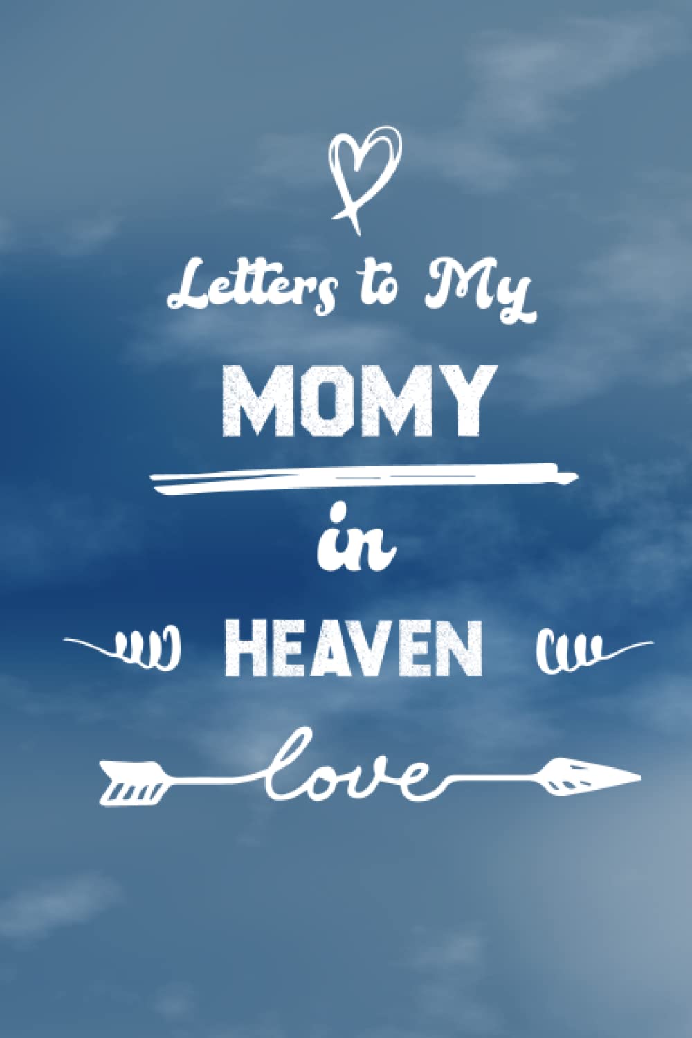 Letters to My Momy in Heaven Grief Journal: Grief Recovery Journal for Son or Daughter, Grieving the Loss of your Momy , The gift of Grief notebook, a Remembrance Notebook for Loss of Momy