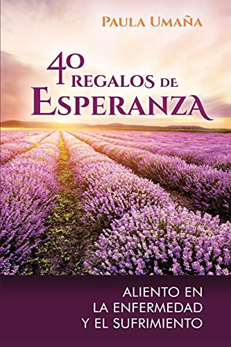 40 Regalos de Esperanza: Aliento en la enfermedad y el sufrimiento (Spanish Edition) 40 Regalos de Esperanza: Aliento en la enfermedad y el sufrimiento (Spanish Edition)