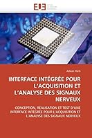INTERFACE INTÉGRÉE POUR L’ACQUISITION ET L’ANALYSE DES SIGNAUX NERVEUX: CONCEPTION, RÉALISATION ET TEST D’UNE INTERFACE INTÉGRÉE POUR L’ACQUISITION ... NERVEUX (Omn.Univ.Europ.) 6131518904 Book Cover