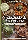 Wohlfühlküche für jeden Tag: Gemütliche Rezepte für den Alltag, die beruhigen und entspannen: Suppen, Aufläufe, Desserts, Snacks u. v. m. – Inkl. Ideen für Speisekammer, Vorratskammer & Einwecken