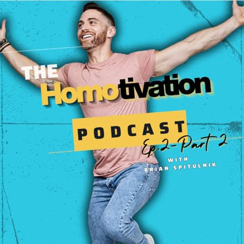 Homotivation Ep. 2: Why Gay Men Struggle With Self-Love, Shame & Being Seen w/ Brian Spitulnik PART 2