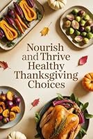 Nourish and Thrive: Healthy Thanksgiving Choices B0G39QNDLK Book Cover