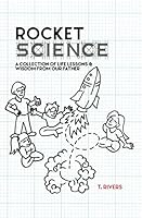 Rocket Science: A Collection of Life Lessons & Wisdom From Our Father 1980214565 Book Cover