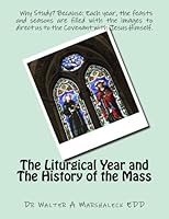 The Liturgical Year + History of the Mass 150777687X Book Cover