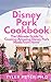 Disney Park Cookbook: The Ultimate Guide To Cooking Amazing Disney Park Meals From Home (English Edition)