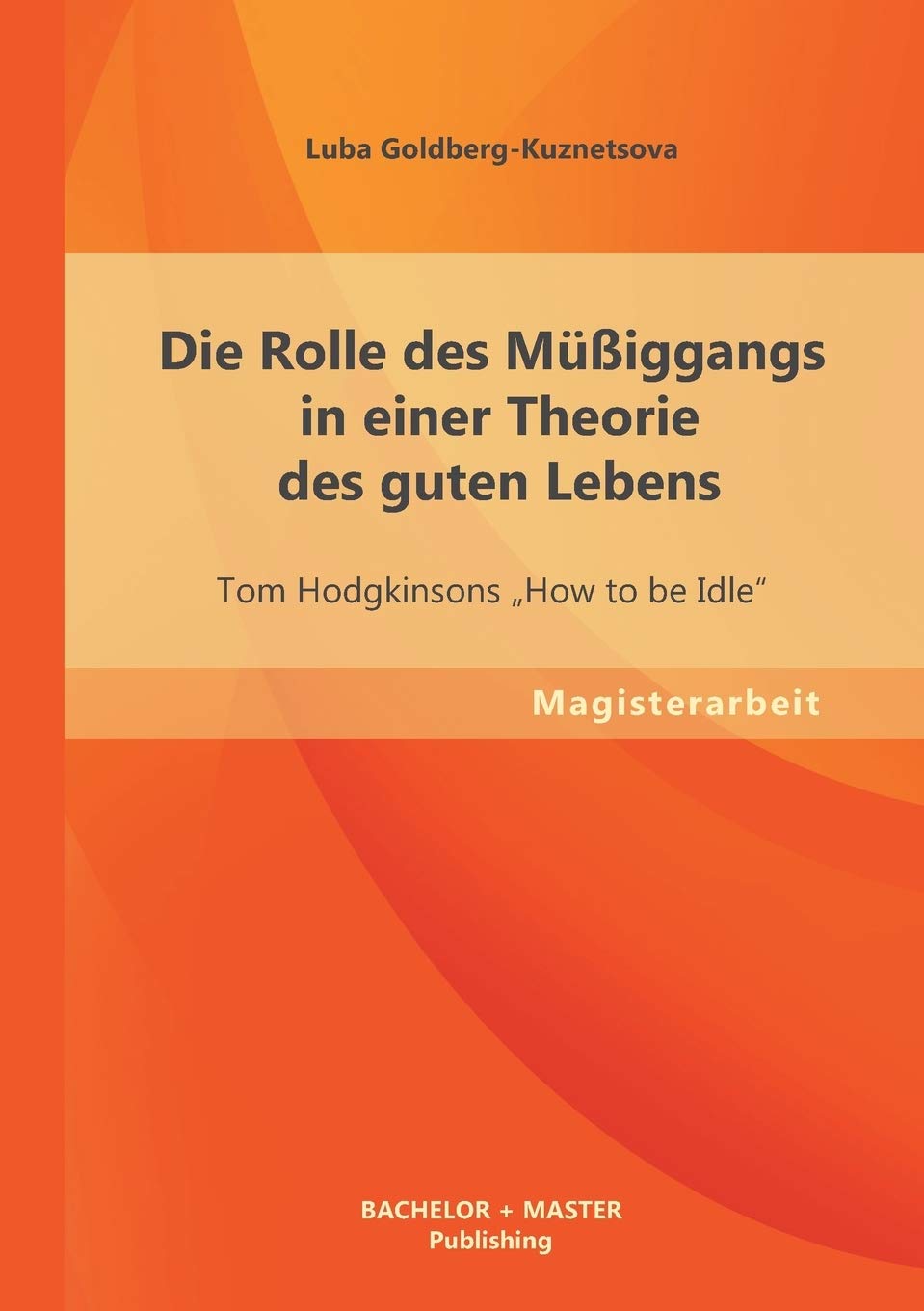 Die Rolle des Müßiggangs in einer Theorie des guten Lebens: Tom Hodgkinsons "How to be Idle