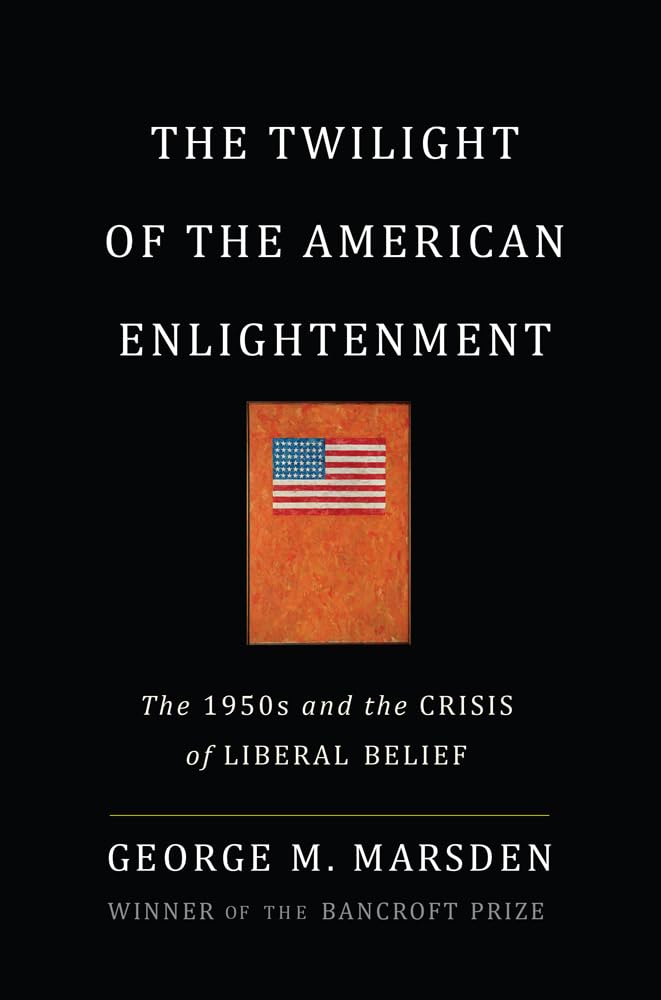The Twilight of the American Enlightenment: The 1950s and the Crisis of Liberal Belief