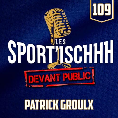 Les Sport'ischhh - EP 109: Patrick Groulx