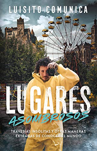 Lugares Asombrosos: Travesías Insólitas Y Otras Maneras Extrañas de Conocer Al Mundo / Amazing Place