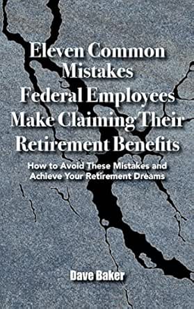 Eleven Common Mistakes Federal Employees Make Claiming Their Retirement Benefits