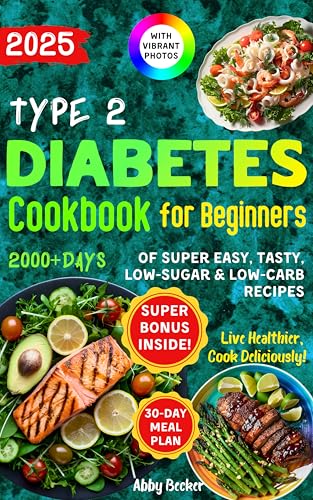 Type 2 Diabetes Cookbook for Beginners: 2000+Days of Super Easy, Tasty, Low-Sugar & Low-Carbs Recipes with Color Pictures and a 30-Day Meal Plan. Live Healthier, Cook Deliciously!