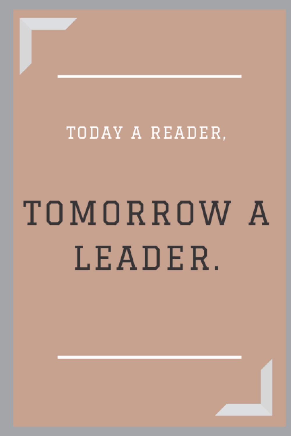 Today a Reader, Tomorrow a Leader: black and whitelines notebook
