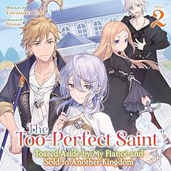 Page de couverture de The Too-Perfect Saint: Tossed Aside by My Fianc&eacute; and Sold to Another Kingdom, Vol. 2