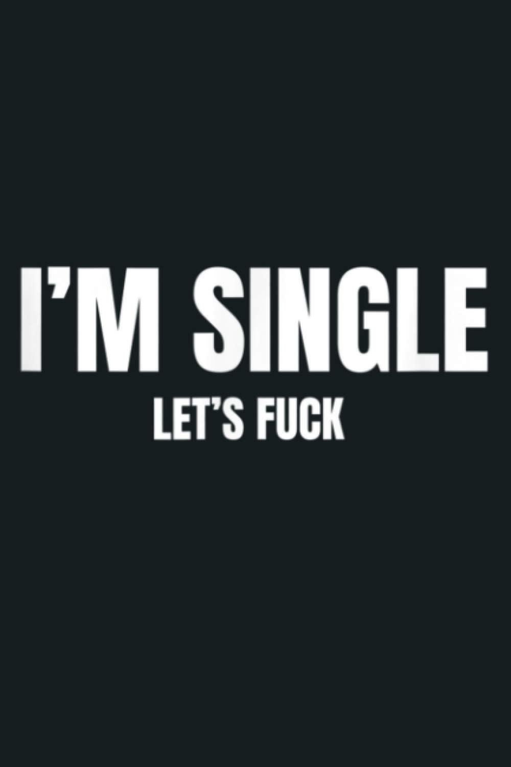 I M Single Let S Fuck: Notebook Planner - 6x9 inch Daily Planner Journal, To Do List Notebook, Daily Organizer, 114 Pages