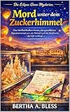 MORD UNTER DEM ZUCKERHIMMEL: Eine Heißluftballon-Fiesta, ein gestohlenes Signaturrezept und ein Meisterwerk der Konfiserie, das Gift verbirgt. (Die Eclipse-Oven-Mysterien 3)