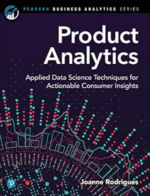 Book cover Product Analytics: Applied Data Science Techniques for Actionable Consumer Insights (Addison-Wesley Data & Analytics Series)