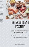 Intermittent Fasting: A Step-By-Step Guide To Intermittent Fasting For Bettering Your Overall Health (The Final Resource For Unlocking The L 1837872864 Book Cover