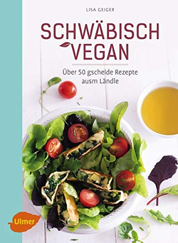 Schwäbisch vegan: Über 50 gscheide Rezepte ausm Ländle Schwäbisch vegan: Über 50 gscheide Rezepte ausm Ländle