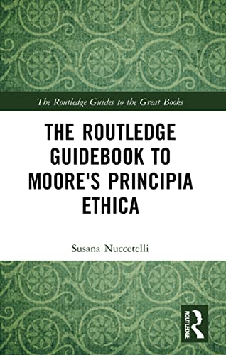 The Routledge Guidebook to Moore's Principia Ethica (The Routledge Guides to the Great Books)