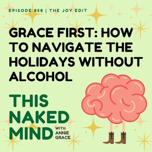 Grace First: How to Navigate the Holidays Without Alcohol | The Joy Edit | E858