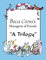 Beca Cross's Menagerie of Friends: A Trilogy 1490749845 Book Cover