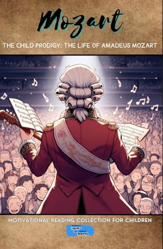 The Prodigy Child: The Life of Amadeus Mozart (Motivational Reading Series for Children)
