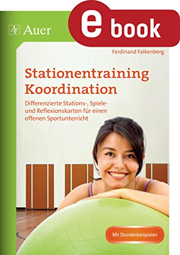 Stationentraining Koordination: Differenzierte Stations-, Spiele- und Reflexions- karten für einen offenen Sportunterricht (5. bis 10. Klasse)
