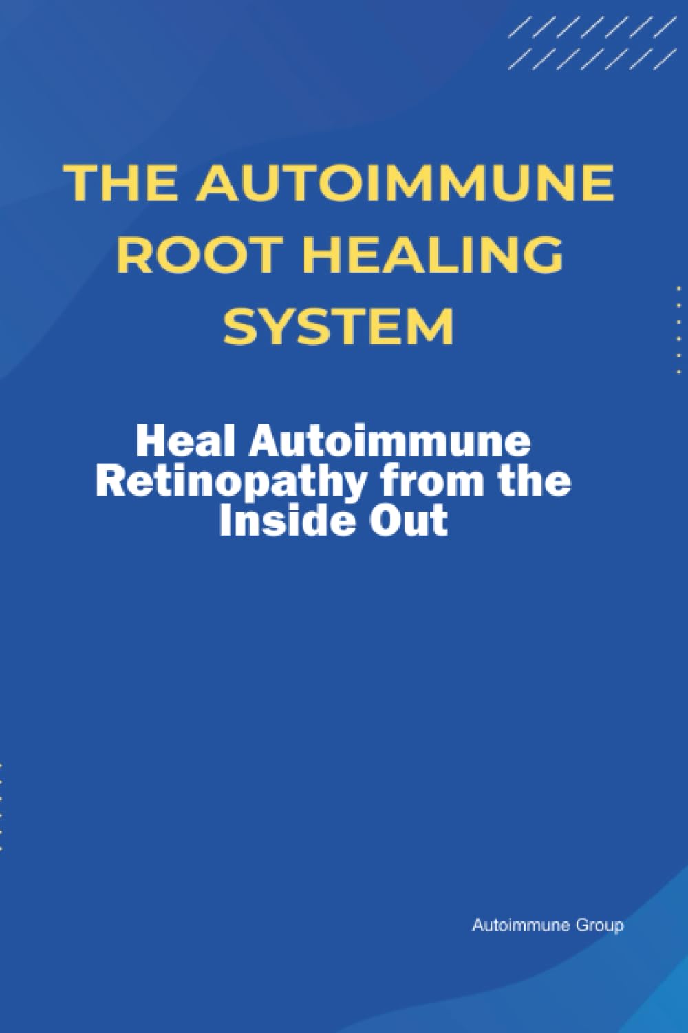 The Autoimmune Root Healing System Heal Autoimmune Retinopathy from the Inside Out