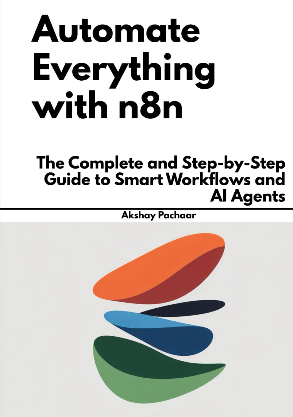 Automate Everything with n8n: The Complete and Step-by-Step Guide to Smart Workflows and AI Agents