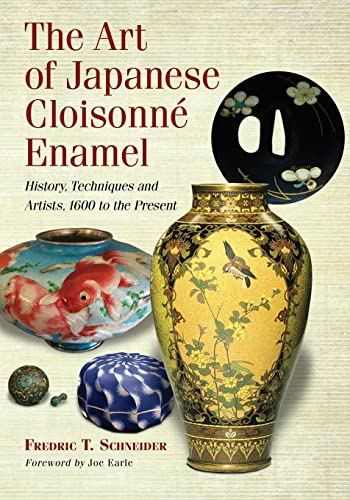 The Art of Japanese Cloisonne Enamel: History, Techniques and Artists, 1600 to the Present