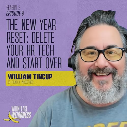 The New Year Reset: Delete Your HR Tech and Start Over with William Tincup | Workplace Weirdness S2 E9