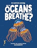 How Do Oceans Help Us Breathe?: Discover the Science behind Oceanography (The Big Questions Answered)