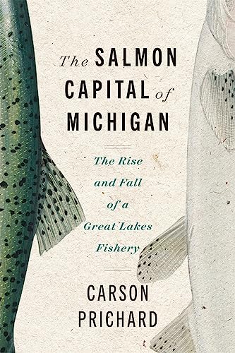 The Salmon Capital of Michigan: The Rise and Fall of a Great Lakes Fishery (Great Lakes Books)