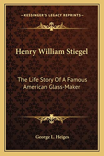 Henry William Stiegel: The Life Story Of A Famous American Glass-Maker