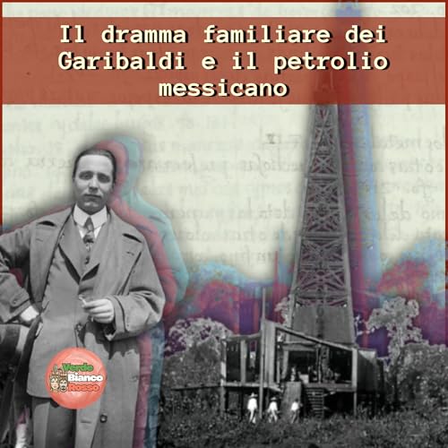 Il dramma familiare dei Garibaldi e il petrolio messicano | VBR Ep.6