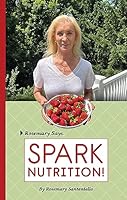 Rosemary Says: SPARK NUTRITION! 1542211484 Book Cover