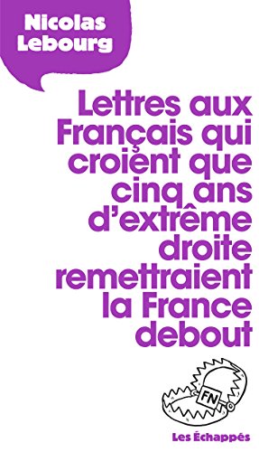Télécharger Lettres aux Français qui croient que 5 ans d'extrême droite remettraient la France debout (LETTRE livre En ligne