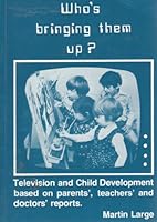 Who's bringing them up?: Television and child development 0950706213 Book Cover