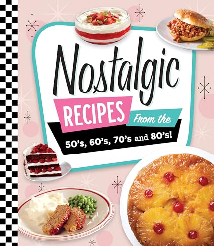 Nostalgic Recipes From the 50&rsquo;s, 60&rsquo;s, 70&rsquo;s and 80&rsquo;s!
