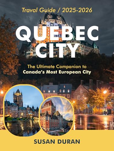 Quebec City Travel Guide 2025-2026(Full-Color): Explore Canada’s Most European City with Local Insights and Tips