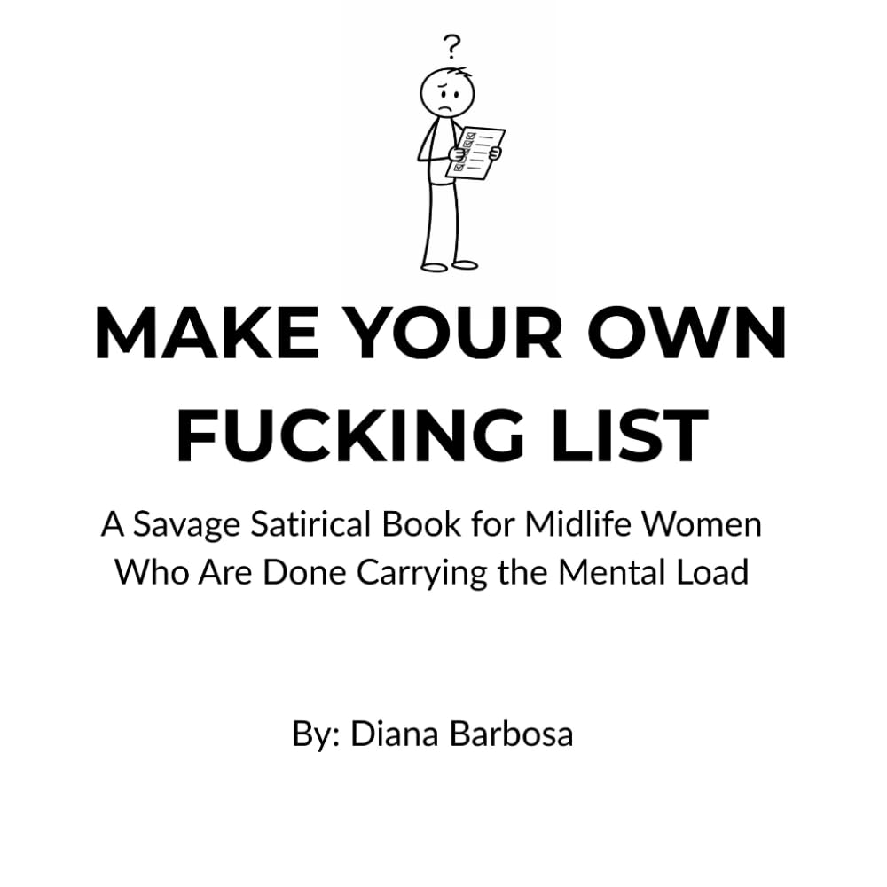 Make Your Own Fucking List: A Savage Satirical Book for Midlife Women Who Are Done Carrying the Mental Load